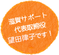 滋賀サポート代表取締役 望田律子です！
